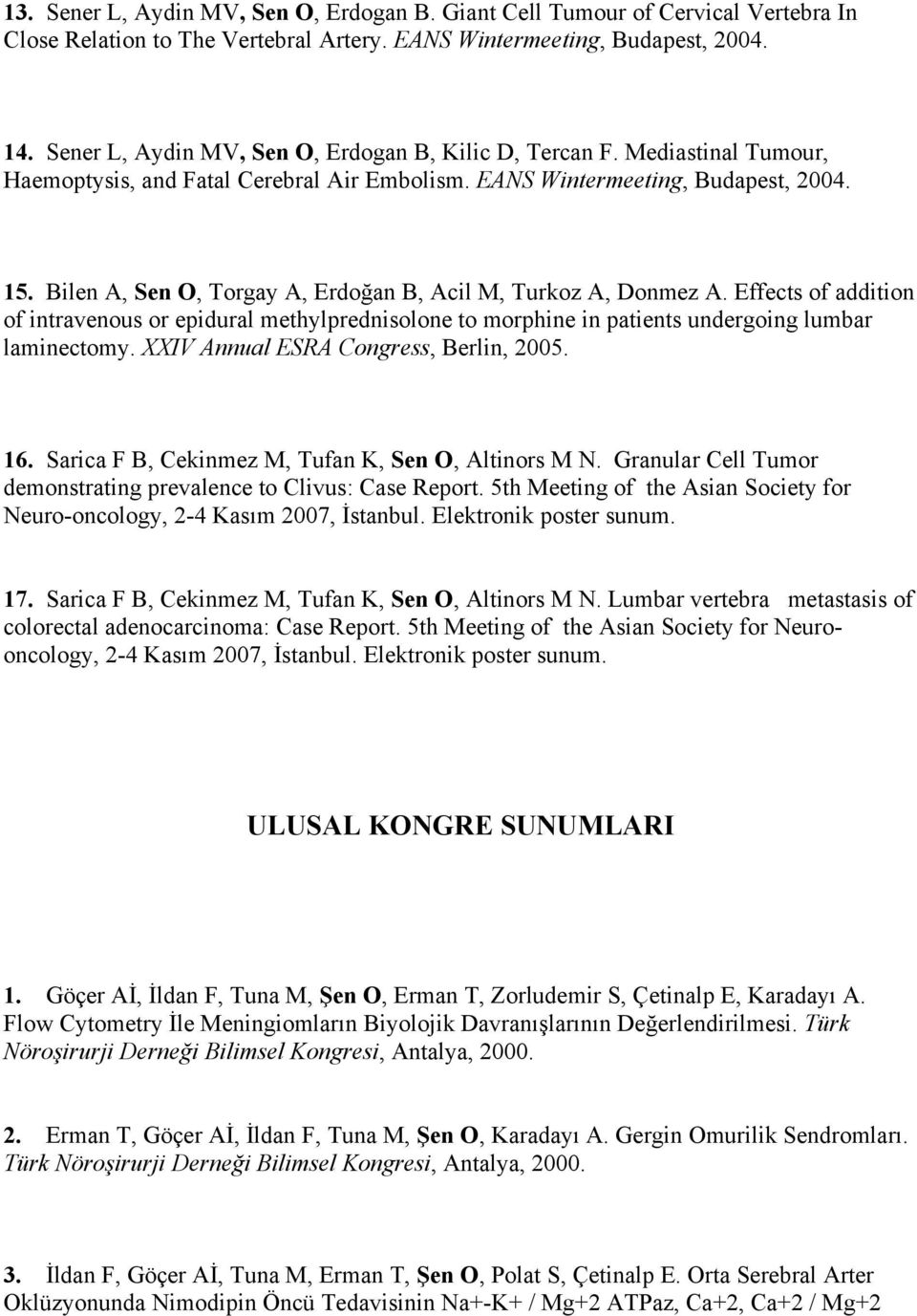 Bilen A, Sen O, Torgay A, Erdoğan B, Acil M, Turkoz A, Donmez A. Effects of addition of intravenous or epidural methylprednisolone to morphine in patients undergoing lumbar laminectomy.