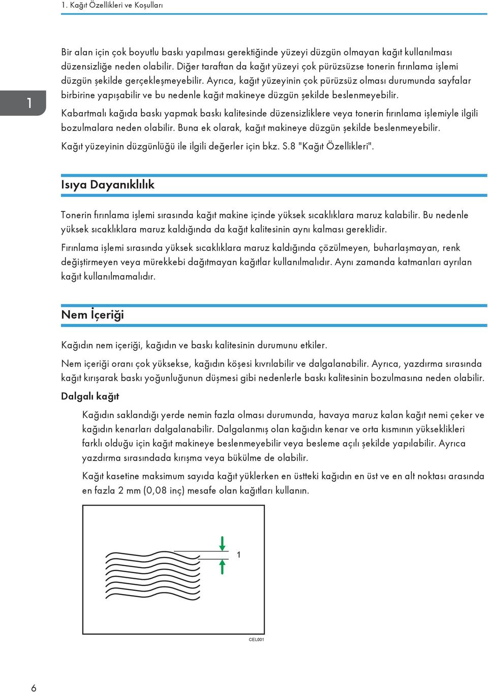 Ayrıca, kağıt yüzeyinin çok pürüzsüz olması durumunda sayfalar birbirine yapışabilir ve bu nedenle kağıt makineye düzgün şekilde beslenmeyebilir.