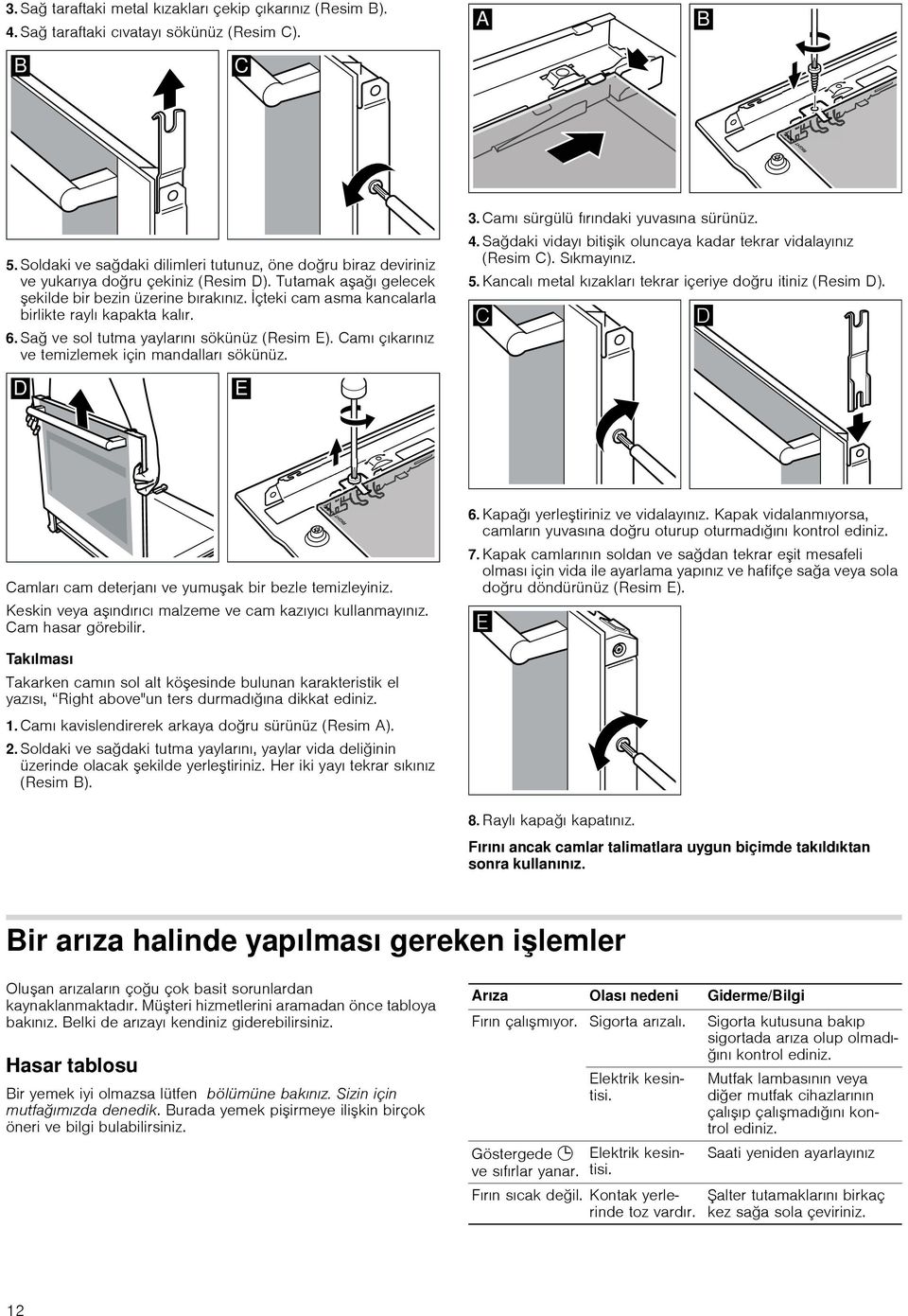 İçteki cam asma kancalarla birlikte raylı kapakta kalır. 6. Sağ ve sol tutma yaylarını sökünüz (Resim E). Camı çıkarınız ve temizlemek için mandalları sökünüz. 3.