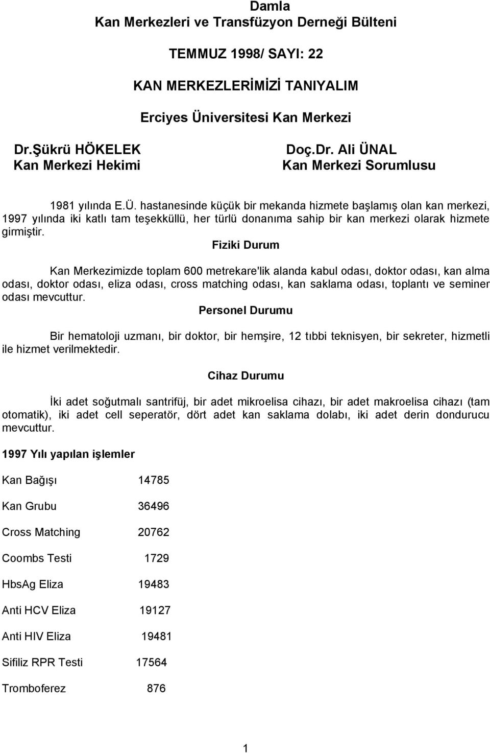 Fiziki Durum Kan Merkezimizde toplam 600 metrekare'lik alanda kabul odası, doktor odası, kan alma odası, doktor odası, eliza odası, cross matching odası, kan saklama odası, toplantı ve seminer odası