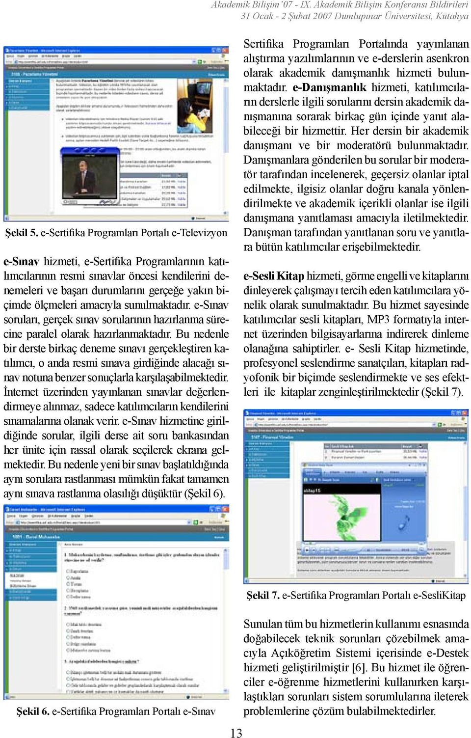 ölçmeleri amacıyla sunulmaktadır. e-sınav soruları, gerçek sınav sorularının hazırlanma sürecine paralel olarak hazırlanmaktadır.