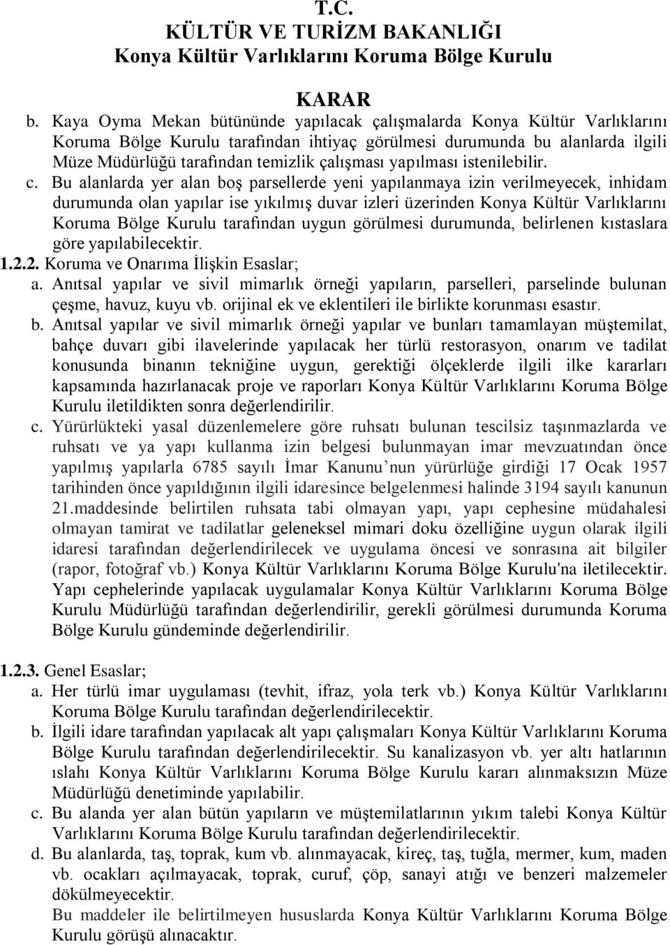 Bu alanlarda yer alan boş parsellerde yeni yapılanmaya izin verilmeyecek, inhidam durumunda olan yapılar ise yıkılmış duvar izleri üzerinden Konya Kültür Varlıklarını Koruma Bölge Kurulu tarafından