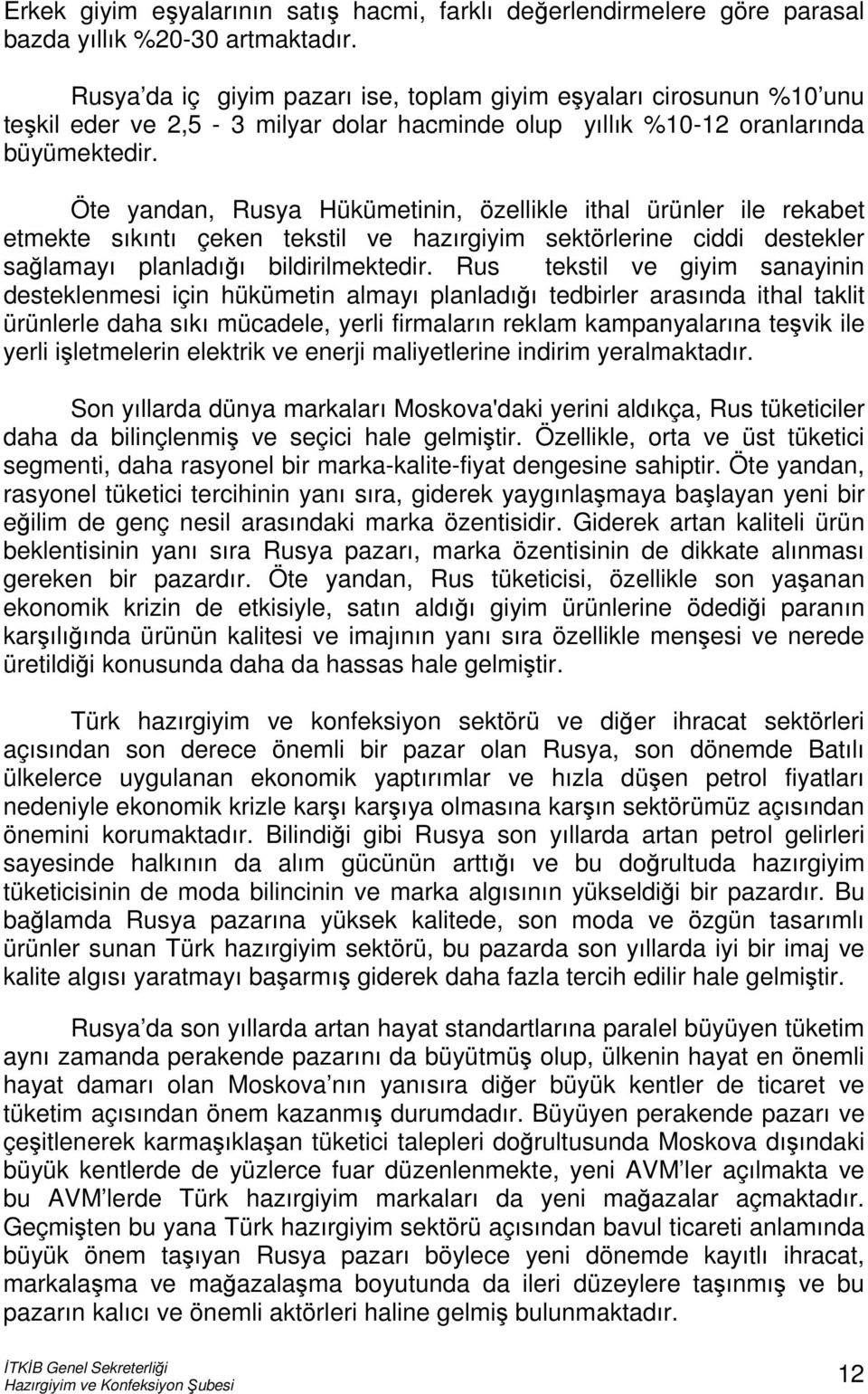 Öte yandan, Rusya Hükümetinin, özellikle ithal ürünler ile rekabet etmekte sıkıntı çeken tekstil ve hazırgiyim sektörlerine ciddi destekler sağlamayı planladığı bildirilmektedir.