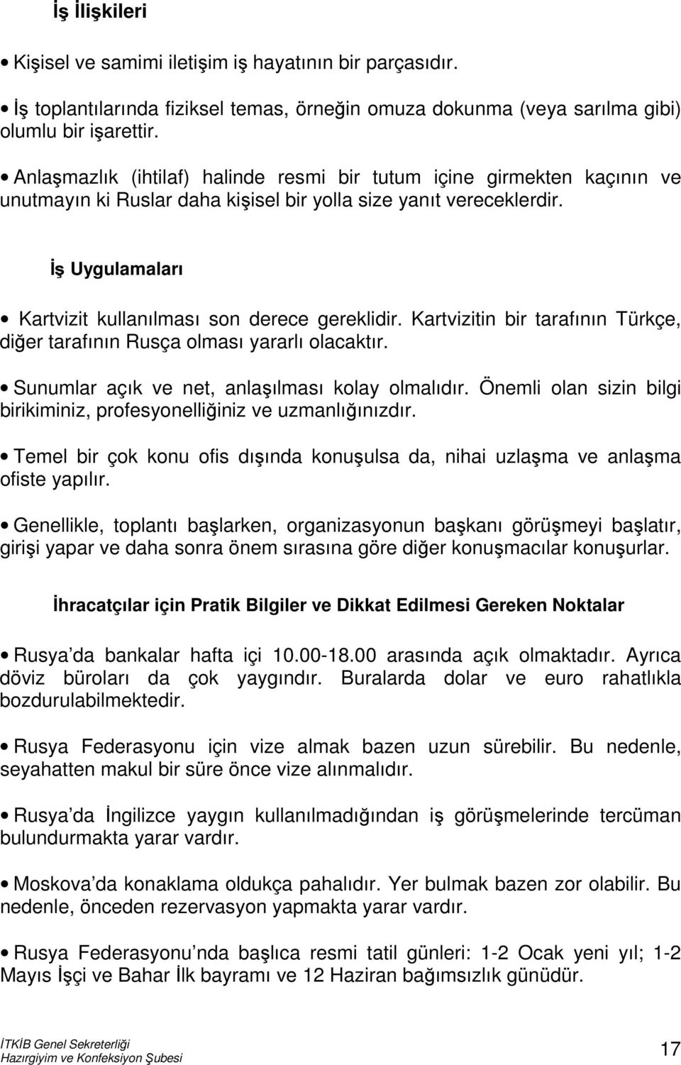 İş Uygulamaları Kartvizit kullanılması son derece gereklidir. Kartvizitin bir tarafının Türkçe, diğer tarafının Rusça olması yararlı olacaktır. Sunumlar açık ve net, anlaşılması kolay olmalıdır.