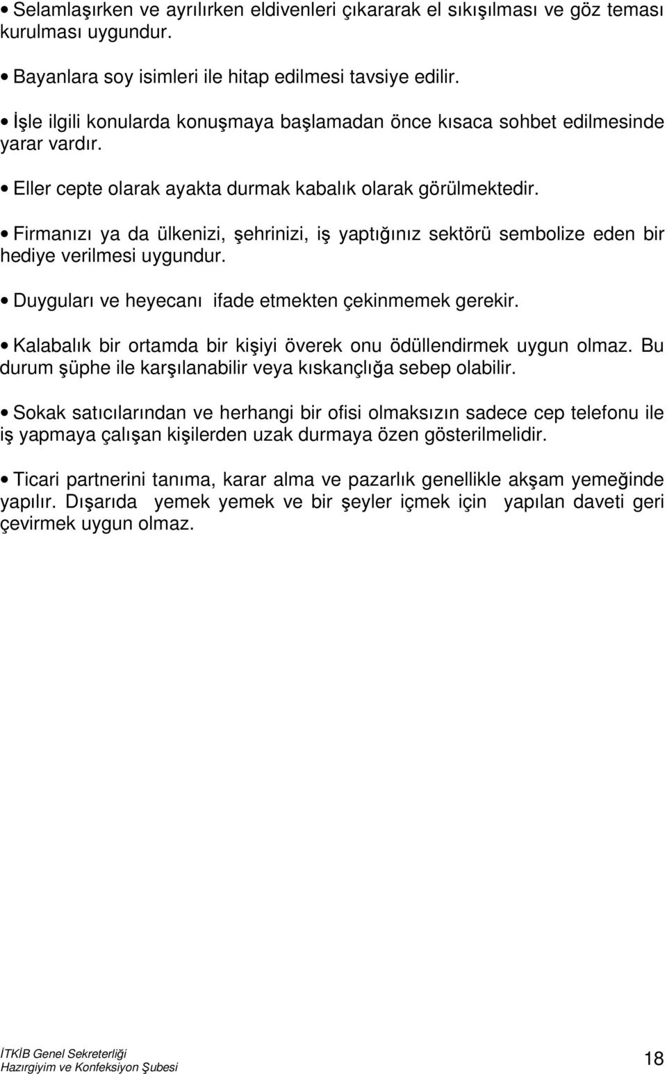 Firmanızı ya da ülkenizi, şehrinizi, iş yaptığınız sektörü sembolize eden bir hediye verilmesi uygundur. Duyguları ve heyecanı ifade etmekten çekinmemek gerekir.