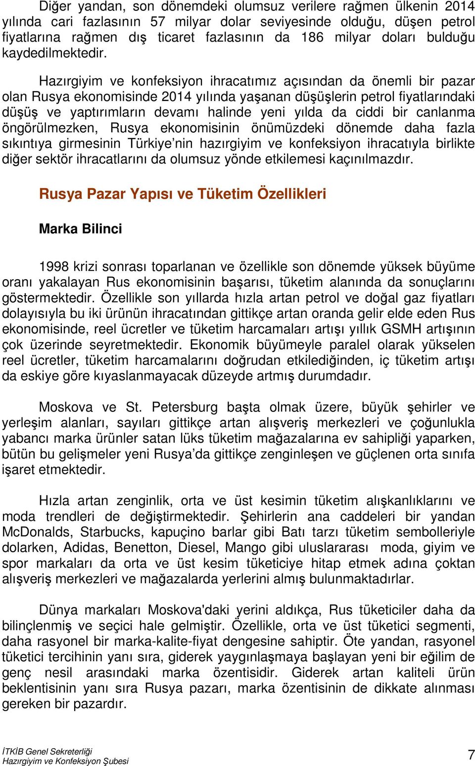 Hazırgiyim ve konfeksiyon ihracatımız açısından da önemli bir pazar olan Rusya ekonomisinde 2014 yılında yaşanan düşüşlerin petrol fiyatlarındaki düşüş ve yaptırımların devamı halinde yeni yılda da