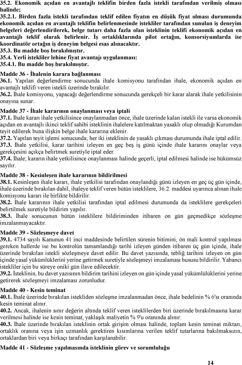 değerlendirilerek, belge tutarı daha fazla olan isteklinin teklifi ekonomik açıdan en avantajlı teklif olarak belirlenir.