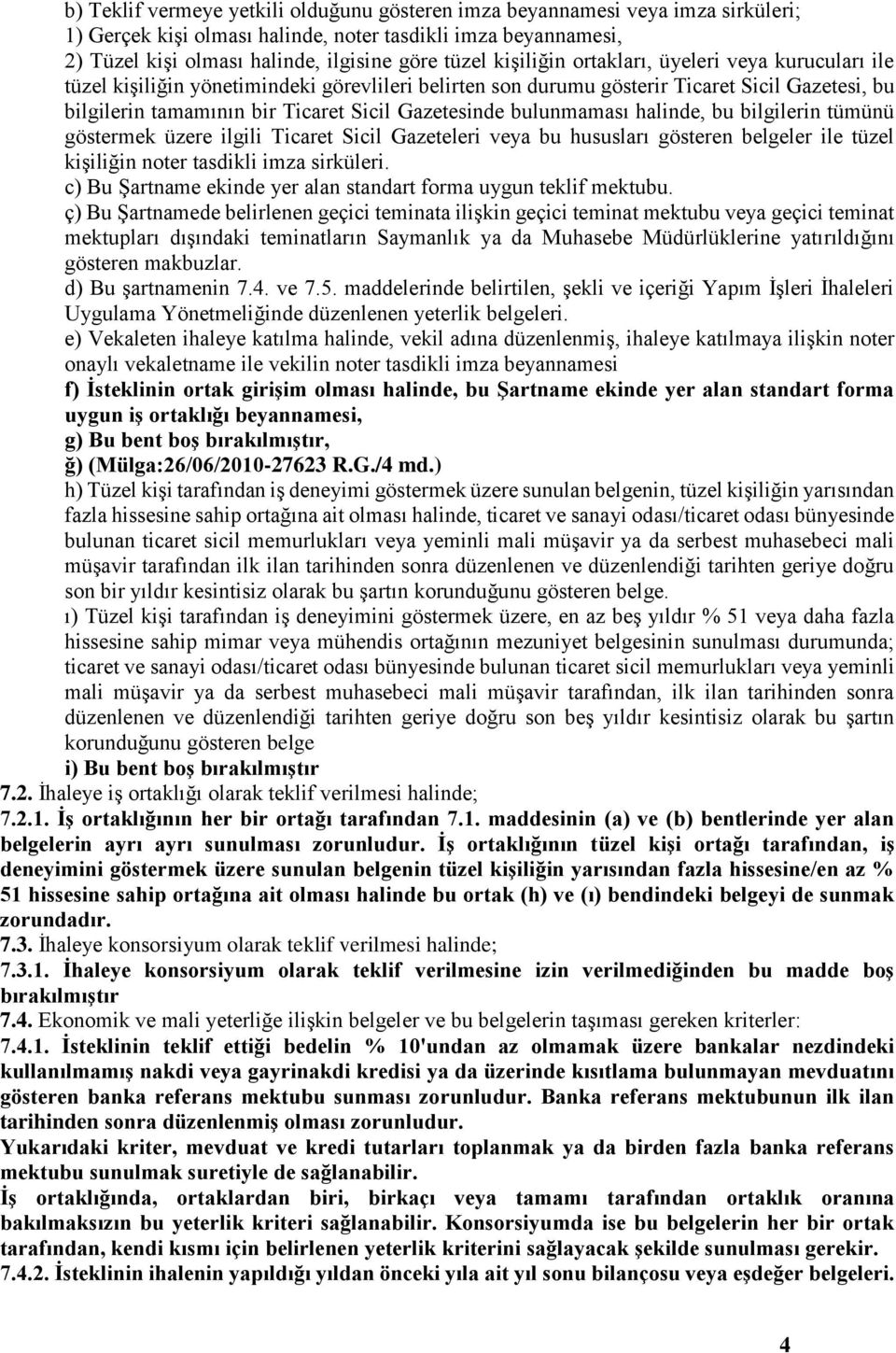 bulunmaması halinde, bu bilgilerin tümünü göstermek üzere ilgili Ticaret Sicil Gazeteleri veya bu hususları gösteren belgeler ile tüzel kişiliğin noter tasdikli imza sirküleri.