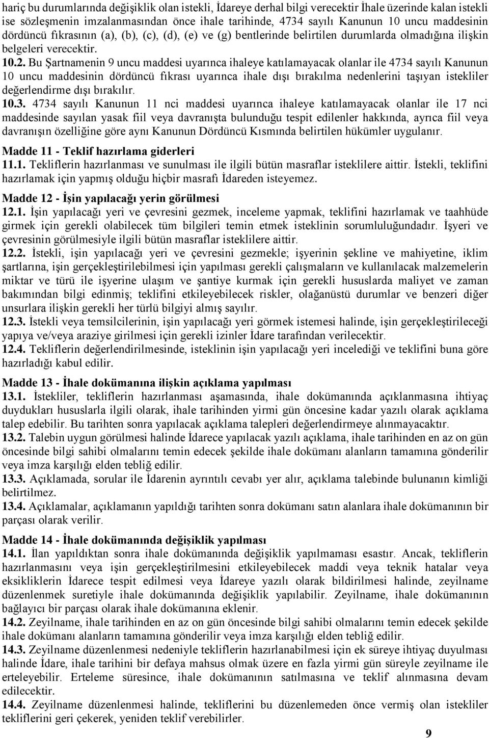 Bu Şartnamenin 9 uncu maddesi uyarınca ihaleye katılamayacak olanlar ile 4734 sayılı Kanunun 10 uncu maddesinin dördüncü fıkrası uyarınca ihale dışı bırakılma nedenlerini taşıyan istekliler