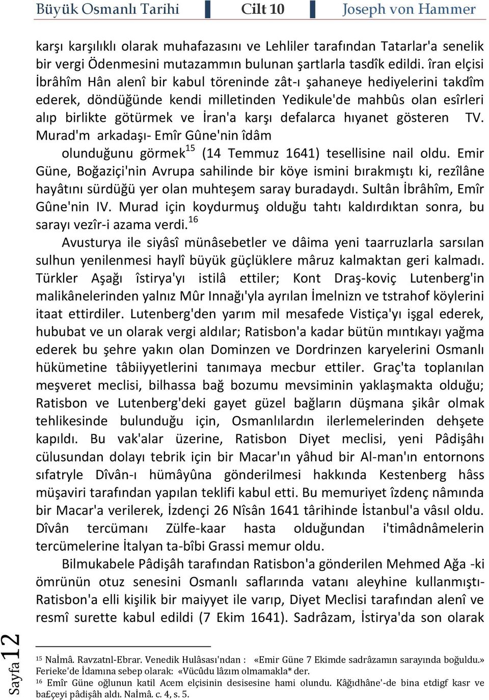 defalarca hıyanet gösteren TV. Murad'm arkadaşı- Emîr Gûne'nin îdâm olunduğunu görmek 15 (14 Temmuz 1641) tesellisine nail oldu.