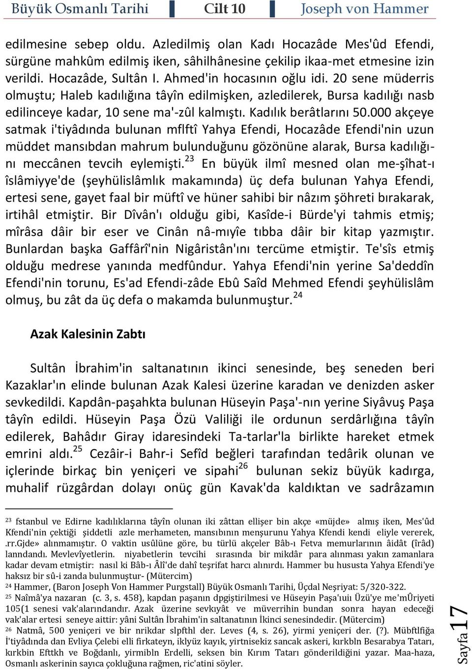 000 akçeye satmak i'tiyâdında bulunan mflftî Yahya Efendi, Hocazâde Efendi'nin uzun müddet mansıbdan mahrum bulunduğunu gözönüne alarak, Bursa kadılığını meccânen tevcih eylemişti.