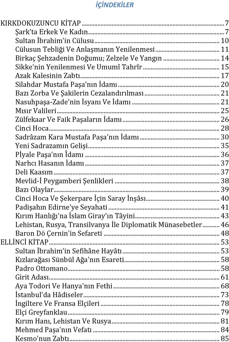 .. 21 Mısır Valileri... 25 Zülfekaar Ve Faik Paşaların İdamı... 26 Cinci Hoca... 28 Sadrâzam Kara Mustafa Paşa'nın İdamı... 30 Yeni Sadrazamın Gelişi... 35 Pİyale Paşa'nın Îdamı.