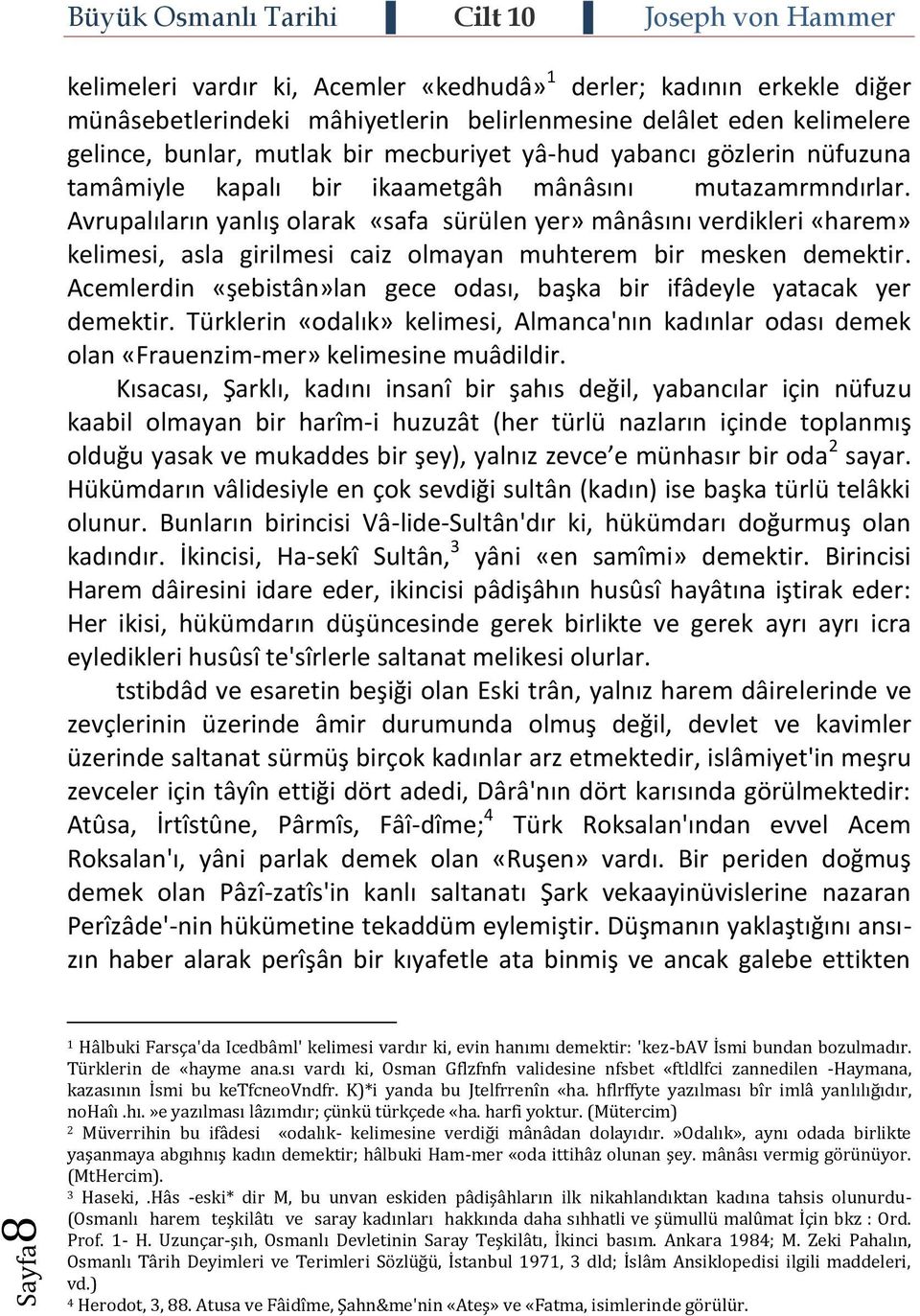 Avrupalıların yanlış olarak «safa sürülen yer» mânâsını verdikleri «harem» kelimesi, asla girilmesi caiz olmayan muhterem bir mesken demektir.