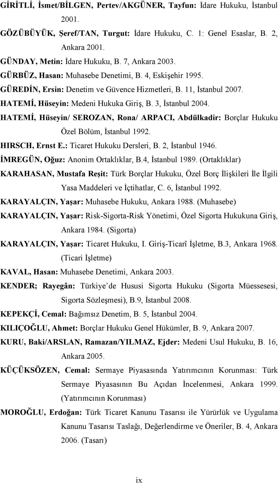 HATEMĐ, Hüseyin/ SEROZAN, Rona/ ARPACI, Abdülkadir: Borçlar Hukuku Özel Bölüm, Đstanbul 1992. HIRSCH, Ernst E.: Ticaret Hukuku Dersleri, B. 2, Đstanbul 1946. ĐMREGÜN, Oğuz: Anonim Ortaklıklar, B.