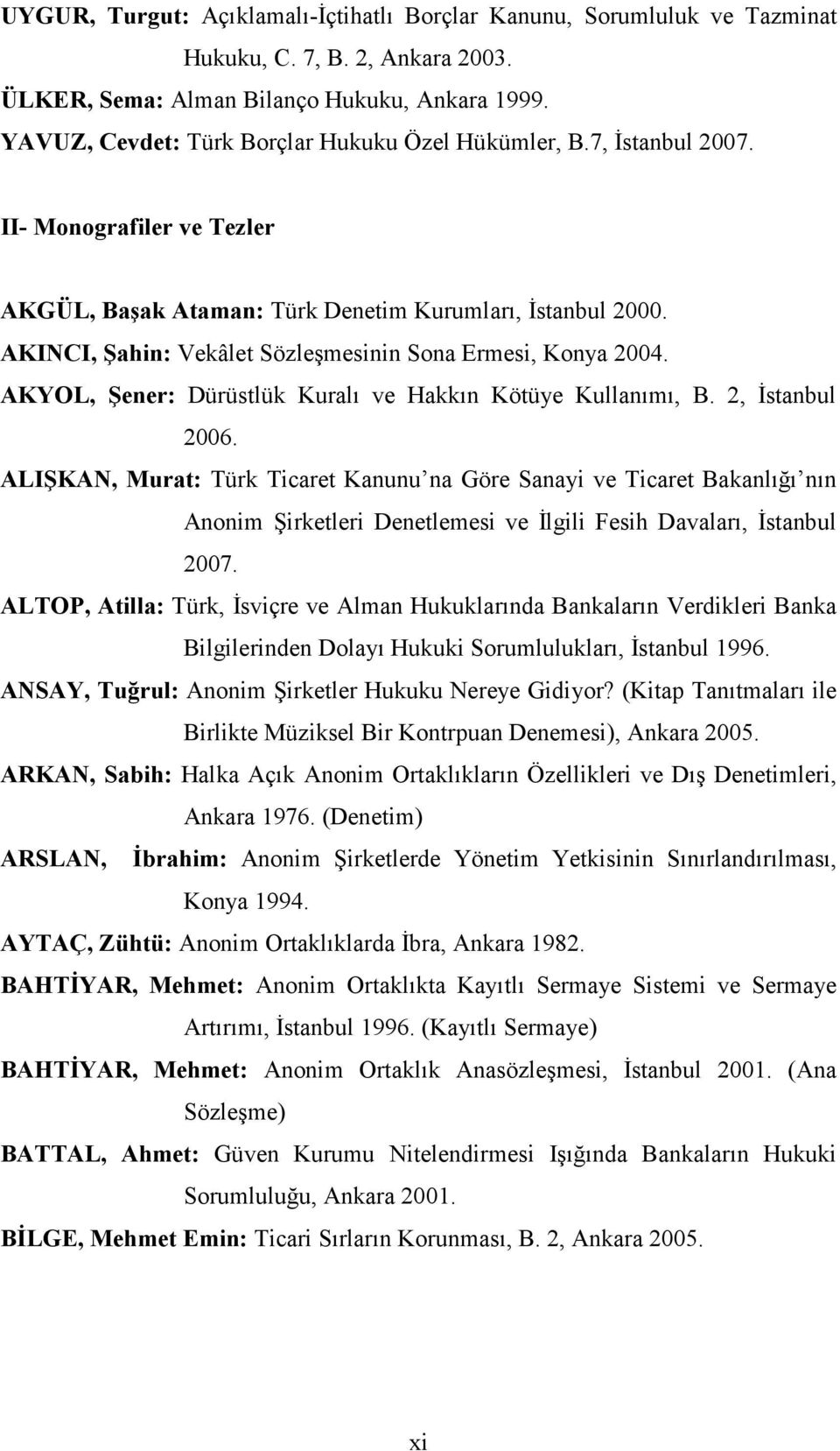 AKINCI, Şahin: Vekâlet Sözleşmesinin Sona Ermesi, Konya 2004. AKYOL, Şener: Dürüstlük Kuralı ve Hakkın Kötüye Kullanımı, B. 2, Đstanbul 2006.