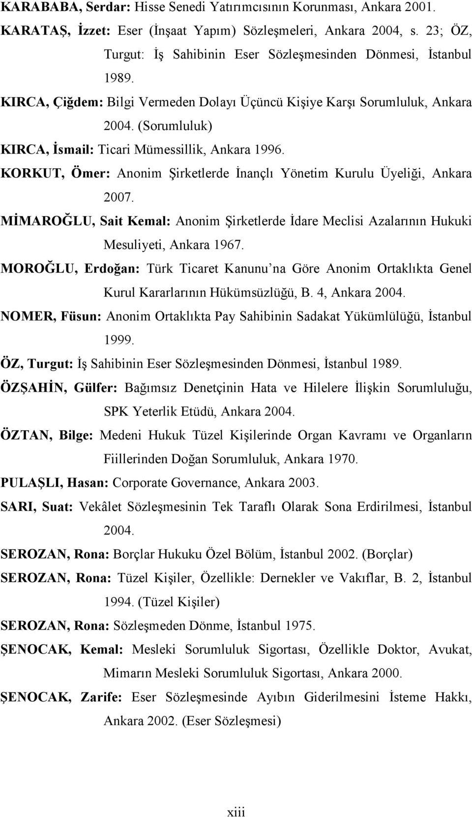 (Sorumluluk) KIRCA, Đsmail: Ticari Mümessillik, Ankara 1996. KORKUT, Ömer: Anonim Şirketlerde Đnançlı Yönetim Kurulu Üyeliği, Ankara 2007.