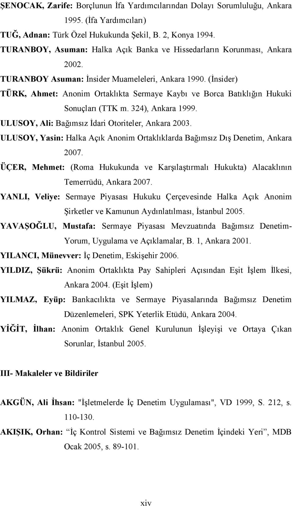 (Đnsider) TÜRK, Ahmet: Anonim Ortaklıkta Sermaye Kaybı ve Borca Batıklığın Hukuki Sonuçları (TTK m. 324), Ankara 1999. ULUSOY, Ali: Bağımsız Đdari Otoriteler, Ankara 2003.