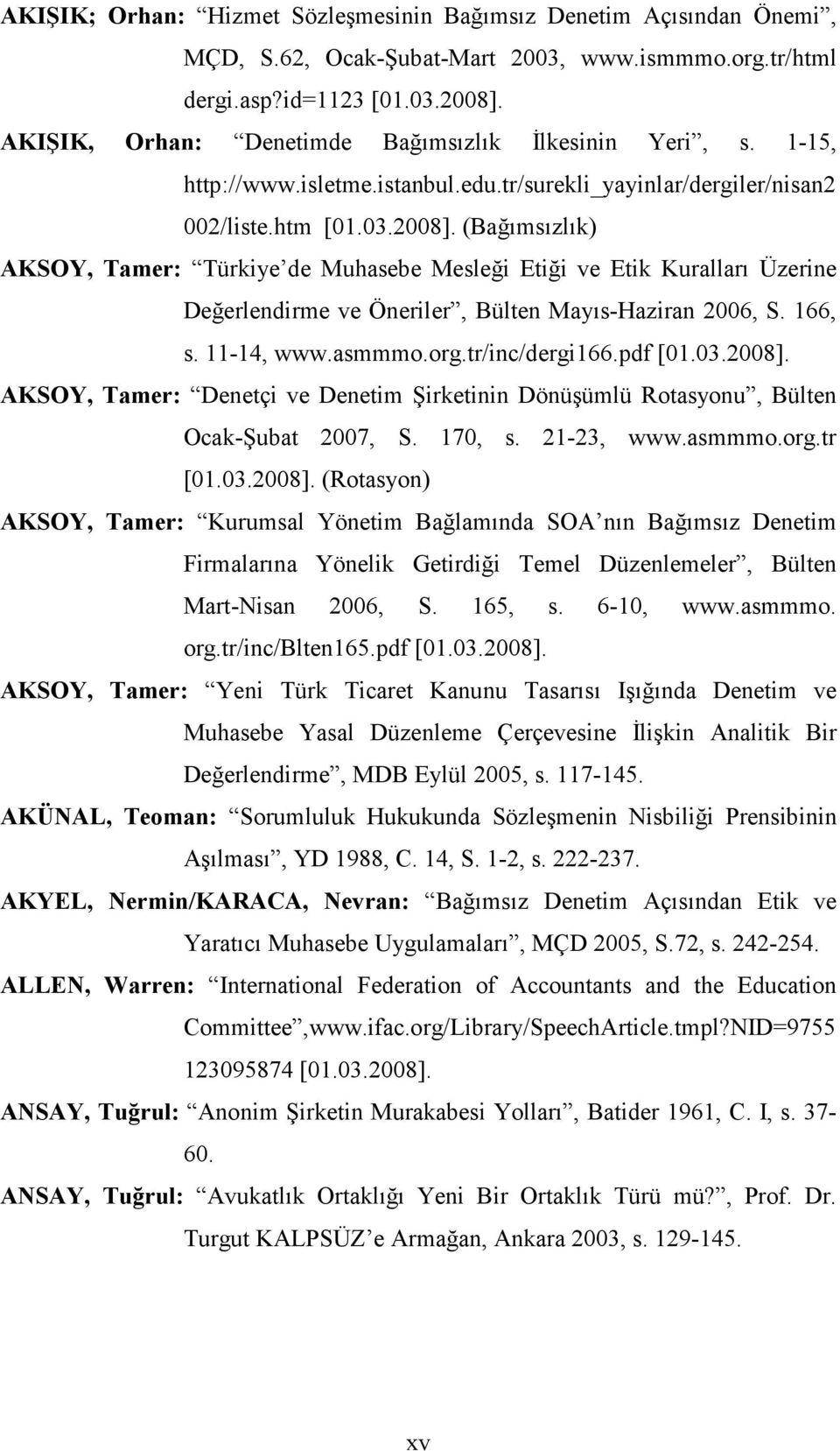 (Bağımsızlık) AKSOY, Tamer: Türkiye de Muhasebe Mesleği Etiği ve Etik Kuralları Üzerine Değerlendirme ve Öneriler, Bülten Mayıs-Haziran 2006, S. 166, s. 11-14, www.asmmmo.org.tr/inc/dergi166.pdf [01.