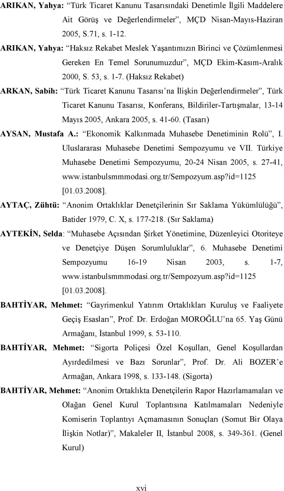 (Haksız Rekabet) ARKAN, Sabih: Türk Ticaret Kanunu Tasarısı na Đlişkin Değerlendirmeler, Türk Ticaret Kanunu Tasarısı, Konferans, Bildiriler-Tartışmalar, 13-14 Mayıs 2005, Ankara 2005, s. 41-60.