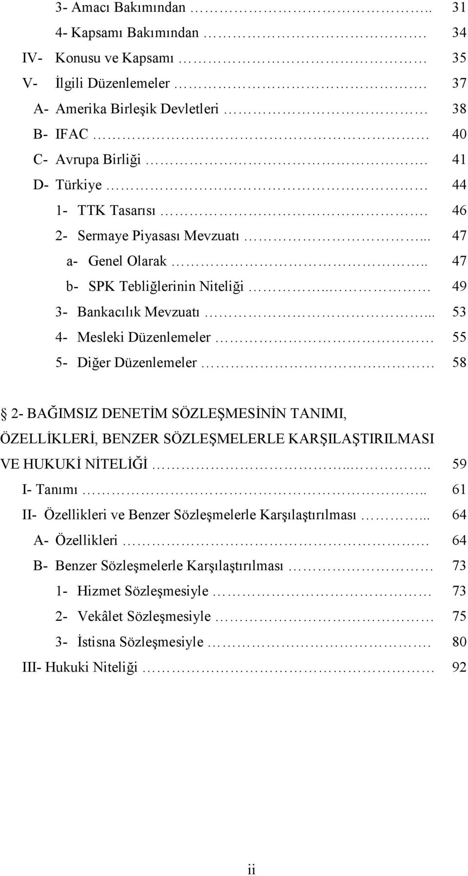 .. 53 4- Mesleki Düzenlemeler 55 5- Diğer Düzenlemeler 58 2- BAĞIMSIZ DENETĐM SÖZLEŞMESĐNĐN TANIMI, ÖZELLĐKLERĐ, BENZER SÖZLEŞMELERLE KARŞILAŞTIRILMASI VE HUKUKĐ NĐTELĐĞĐ.... 59 I- Tanımı.