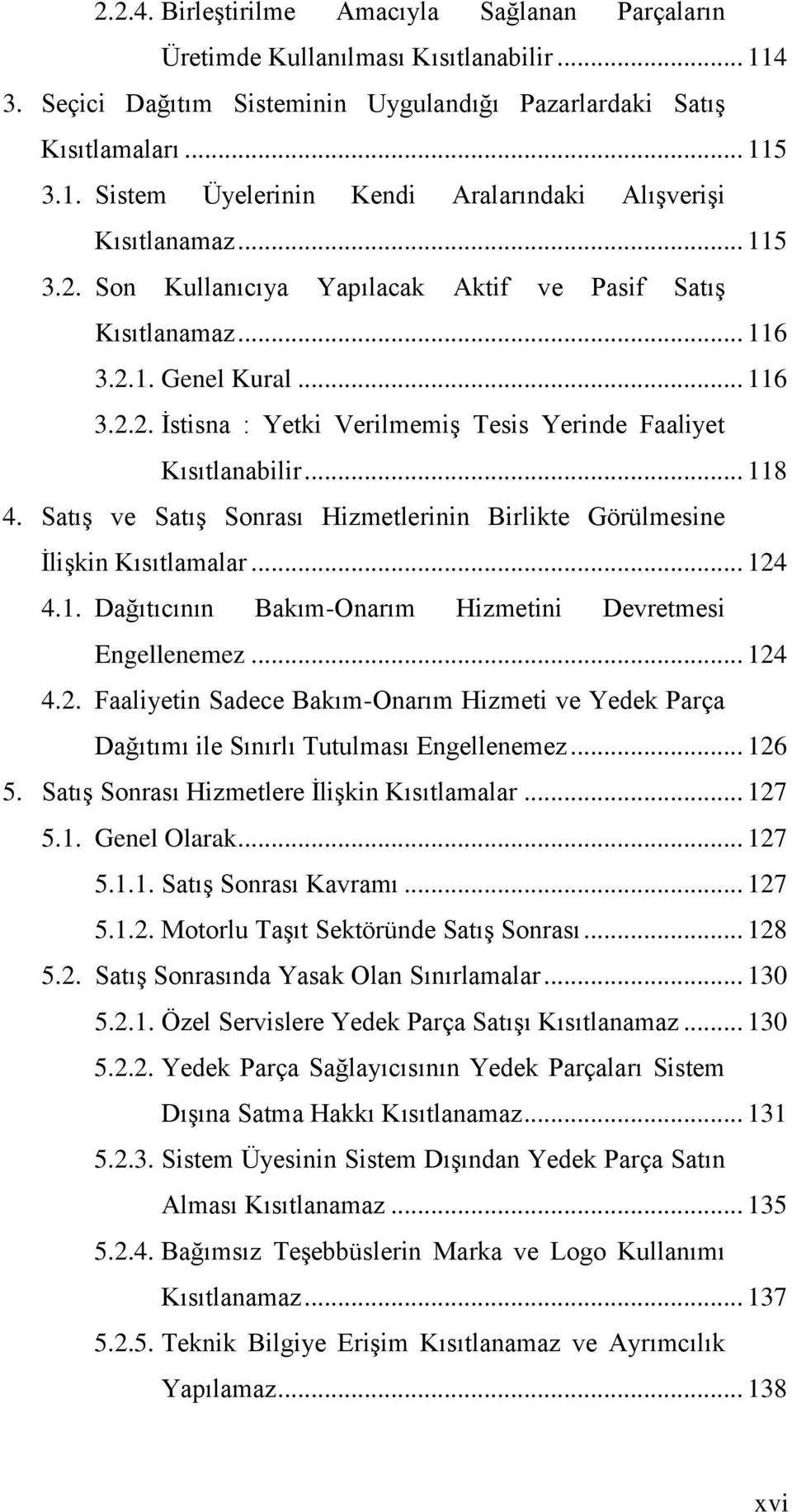 SatıĢ ve SatıĢ Sonrası Hizmetlerinin Birlikte Görülmesine ĠliĢkin Kısıtlamalar... 124 4.1. Dağıtıcının Bakım-Onarım Hizmetini Devretmesi Engellenemez... 124 4.2. Faaliyetin Sadece Bakım-Onarım Hizmeti ve Yedek Parça Dağıtımı ile Sınırlı Tutulması Engellenemez.