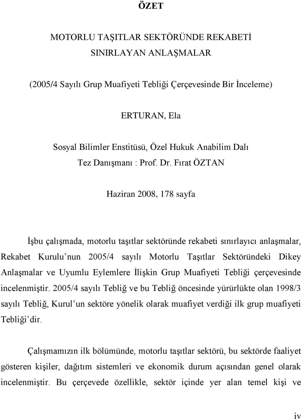 Fırat ÖZTAN Haziran 2008, 178 sayfa ĠĢbu çalıģmada, motorlu taģıtlar sektöründe rekabeti sınırlayıcı anlaģmalar, Rekabet Kurulu nun 2005/4 sayılı Motorlu TaĢıtlar Sektöründeki Dikey AnlaĢmalar ve