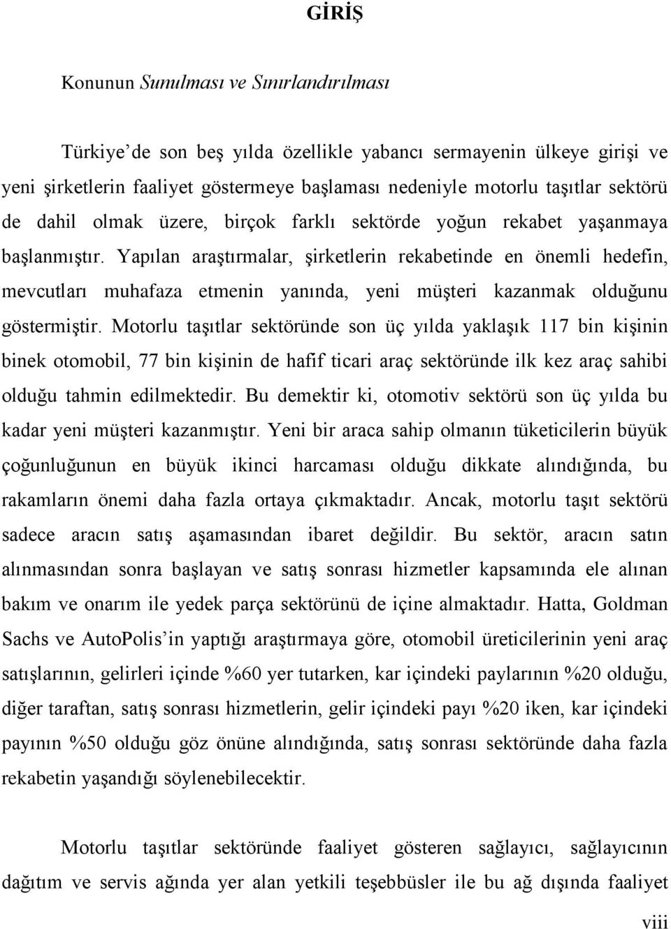 Yapılan araģtırmalar, Ģirketlerin rekabetinde en önemli hedefin, mevcutları muhafaza etmenin yanında, yeni müģteri kazanmak olduğunu göstermiģtir.