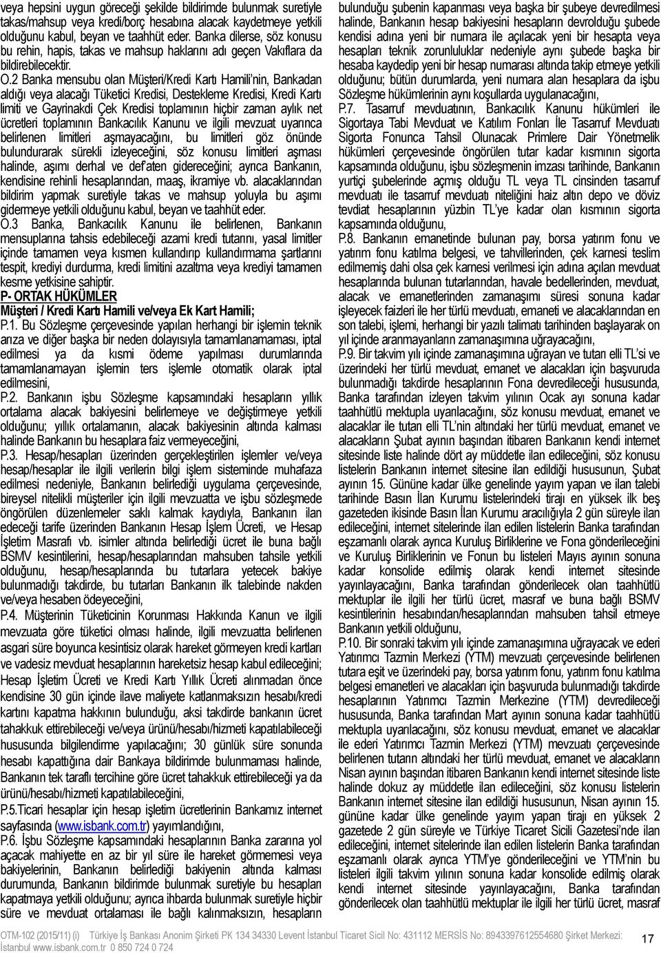 2 Banka mensubu olan Müşteri/Kredi Kartı Hamili nin, Bankadan aldığı veya alacağı Tüketici Kredisi, Destekleme Kredisi, Kredi Kartı limiti ve Gayrinakdi Çek Kredisi toplamının hiçbir zaman aylık net