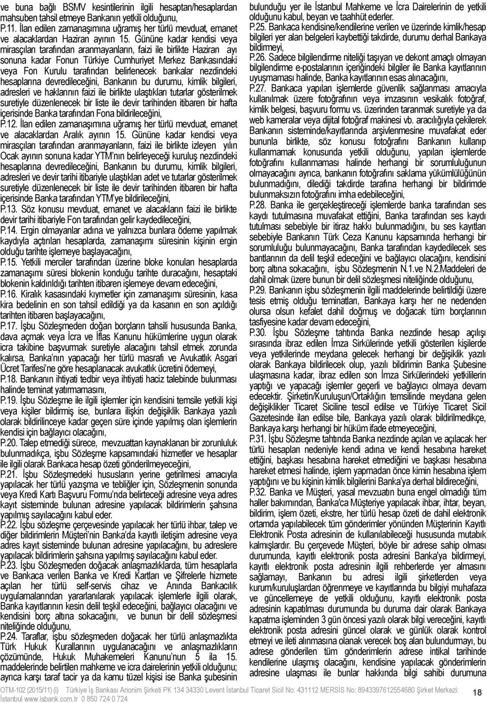 Gününe kadar kendisi veya mirasçıları tarafından aranmayanların, faizi ile birlikte Haziran ayı sonuna kadar Fonun Türkiye Cumhuriyet Merkez Bankasındaki veya Fon Kurulu tarafından belirlenecek