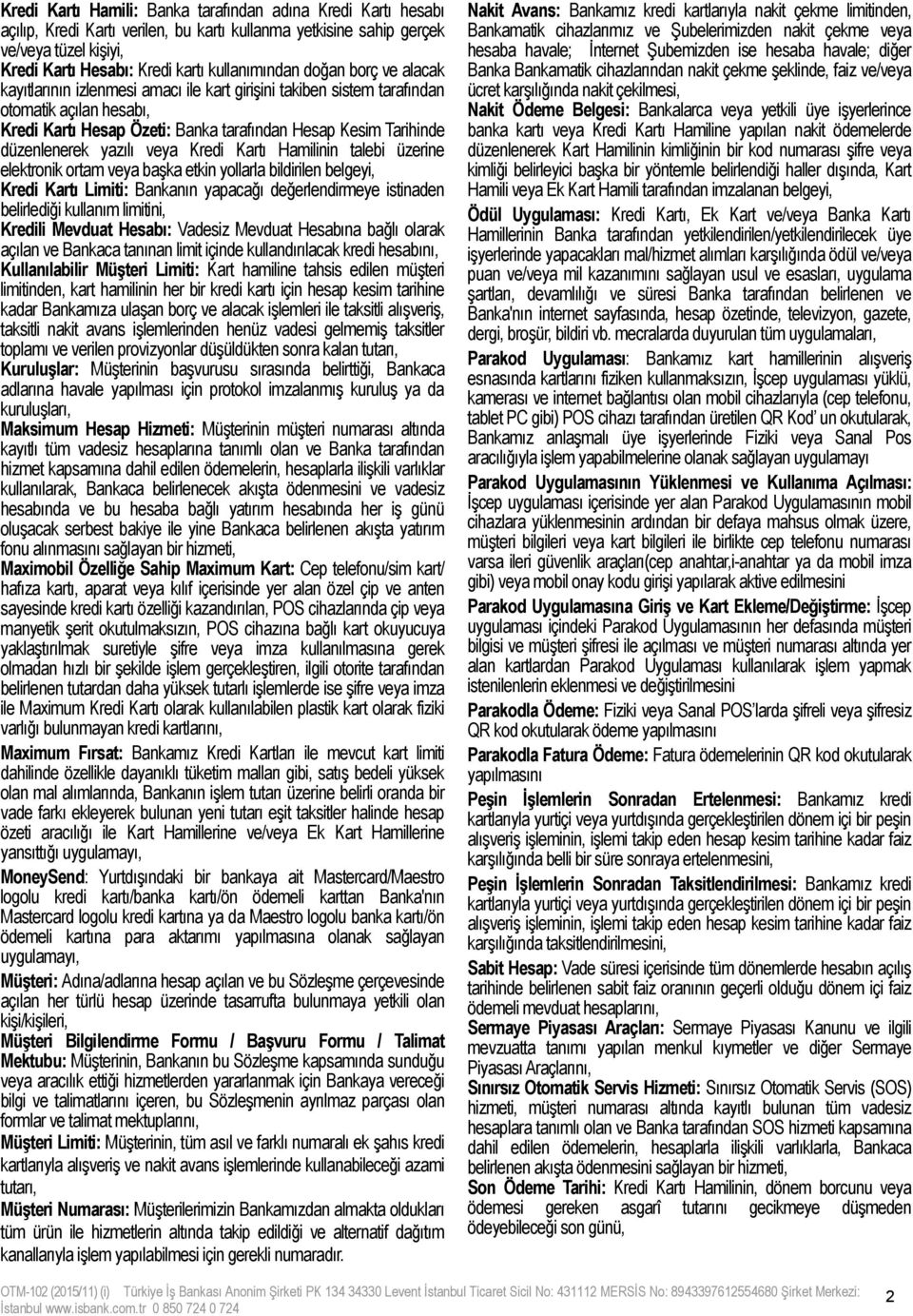 yazılı veya Kredi Kartı Hamilinin talebi üzerine elektronik ortam veya başka etkin yollarla bildirilen belgeyi, Kredi Kartı Limiti: Bankanın yapacağı değerlendirmeye istinaden belirlediği kullanım