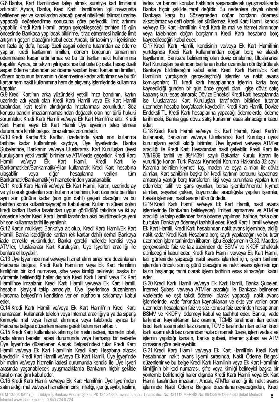 Kredi Kartı Hamili, artışın gerçekleşeceği tarihten 15 gün öncesinde Bankaca yapılacak bildirime, itiraz etmemesi halinde limit artışının geçerli olacağını kabul eder.