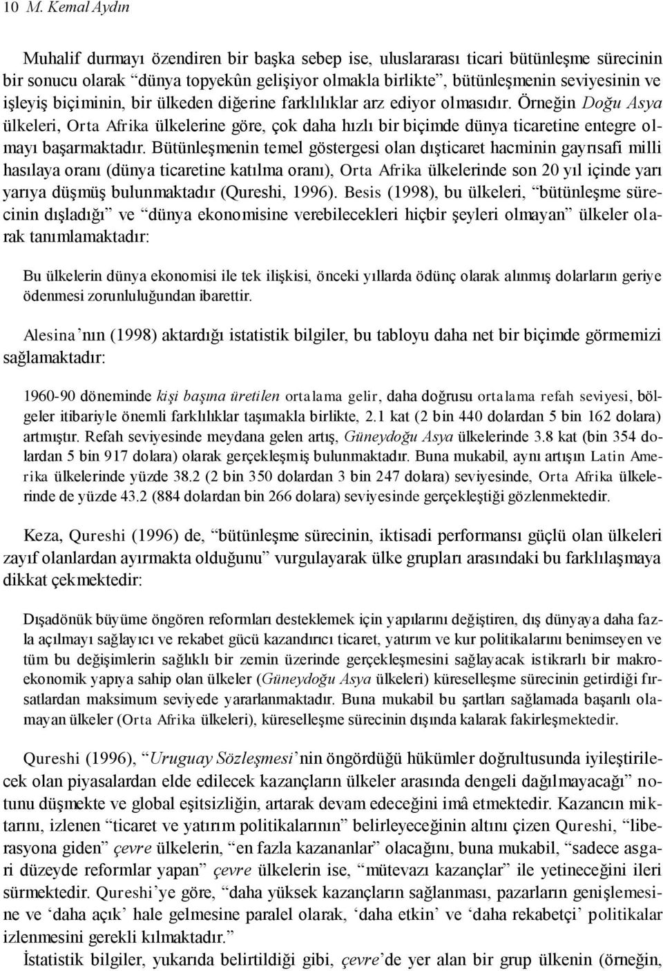 Örneğin Doğu Asya ülkeleri, Orta Afrika ülkelerine göre, çok daha hızlı bir biçimde dünya ticaretine entegre olmayı başarmaktadır.