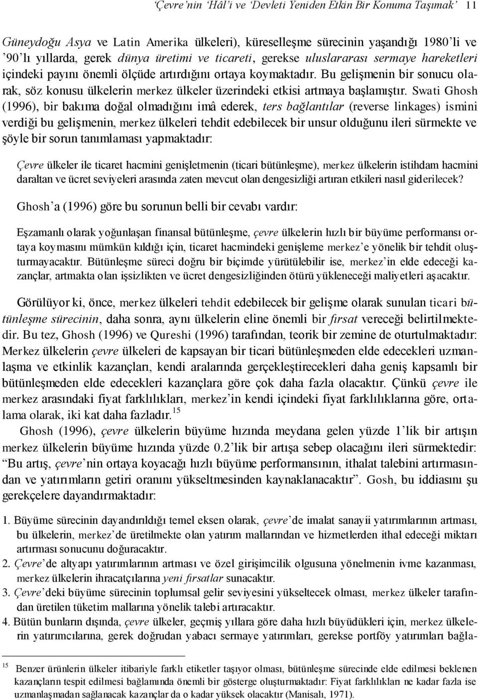 Bu gelişmenin bir sonucu olarak, söz konusu ülkelerin merkez ülkeler üzerindeki etkisi artmaya başlamıştır.