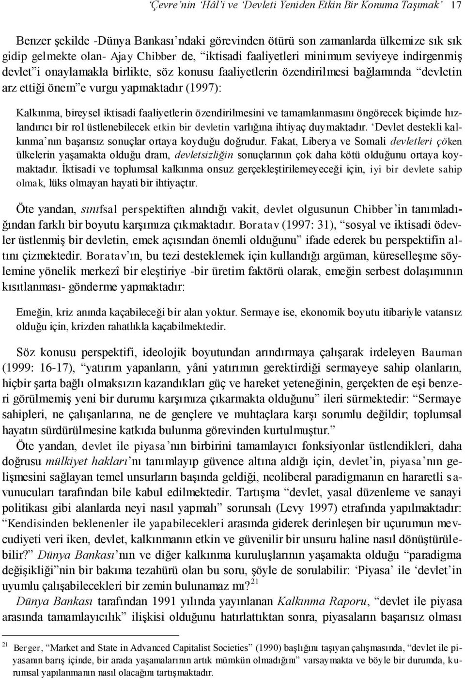 iktisadi faaliyetlerin özendirilmesini ve tamamlanmasını öngörecek biçimde hızlandırıcı bir rol üstlenebilecek etkin bir devletin varlığına ihtiyaç duymaktadır.