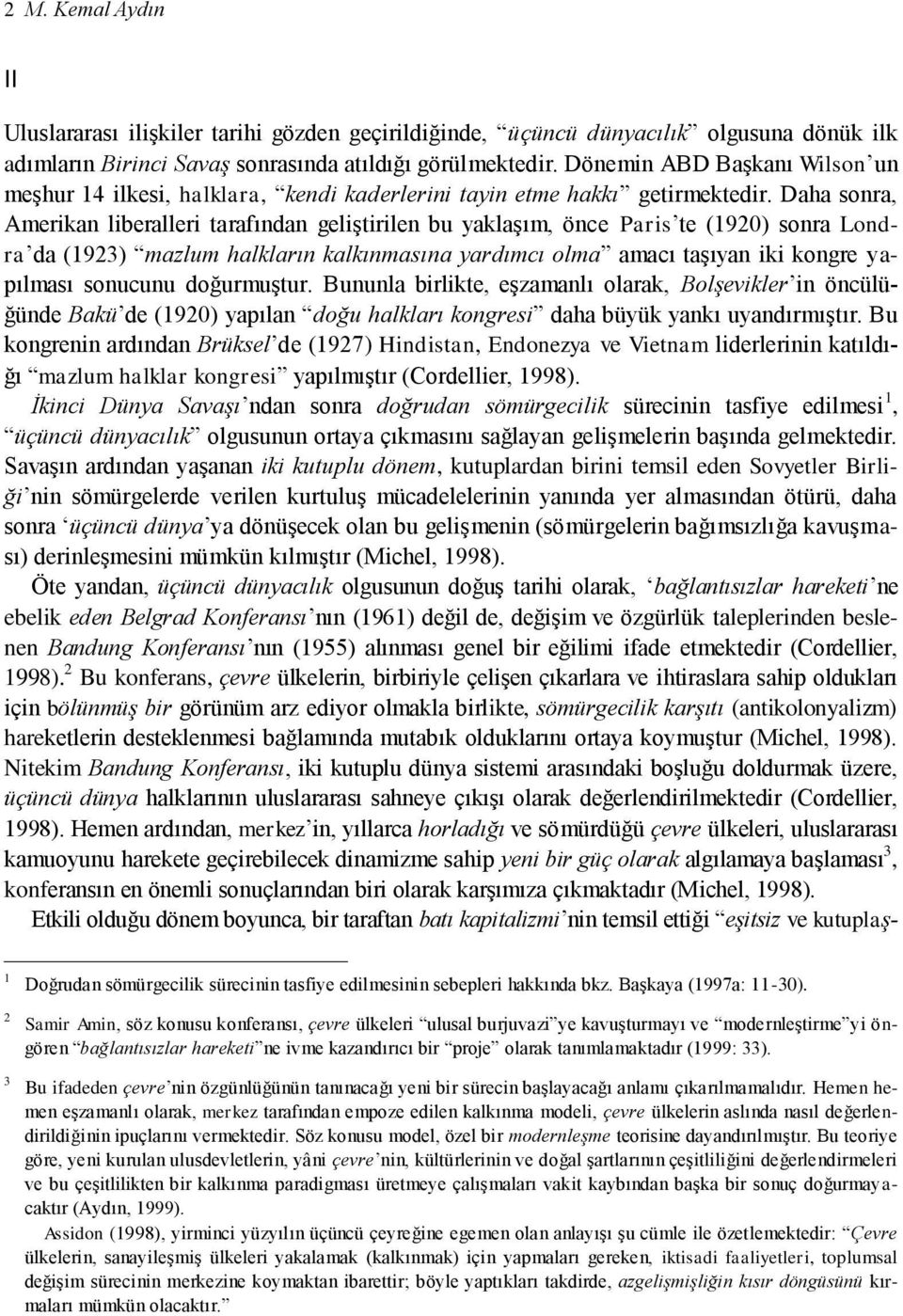 Daha sonra, Amerikan liberalleri tarafından geliştirilen bu yaklaşım, önce Paris te (1920) sonra Londra da (1923) mazlum halkların kalkınmasına yardımcı olma amacı taşıyan iki kongre yapılması