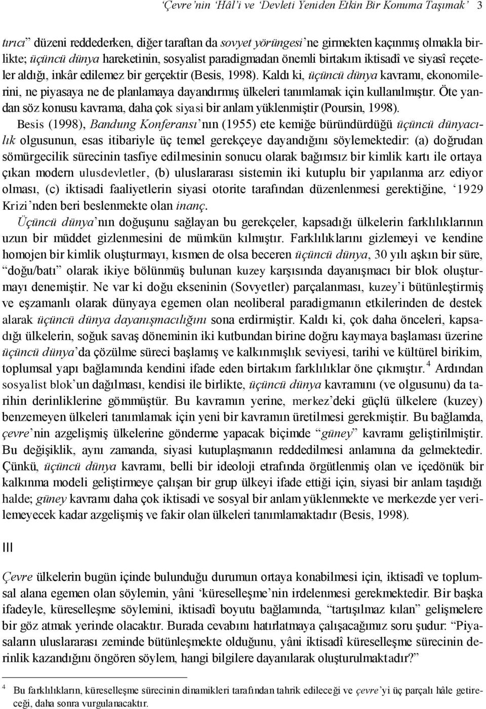 Kaldı ki, üçüncü dünya kavramı, ekonomilerini, ne piyasaya ne de planlamaya dayandırmış ülkeleri tanımlamak için kullanılmıştır.