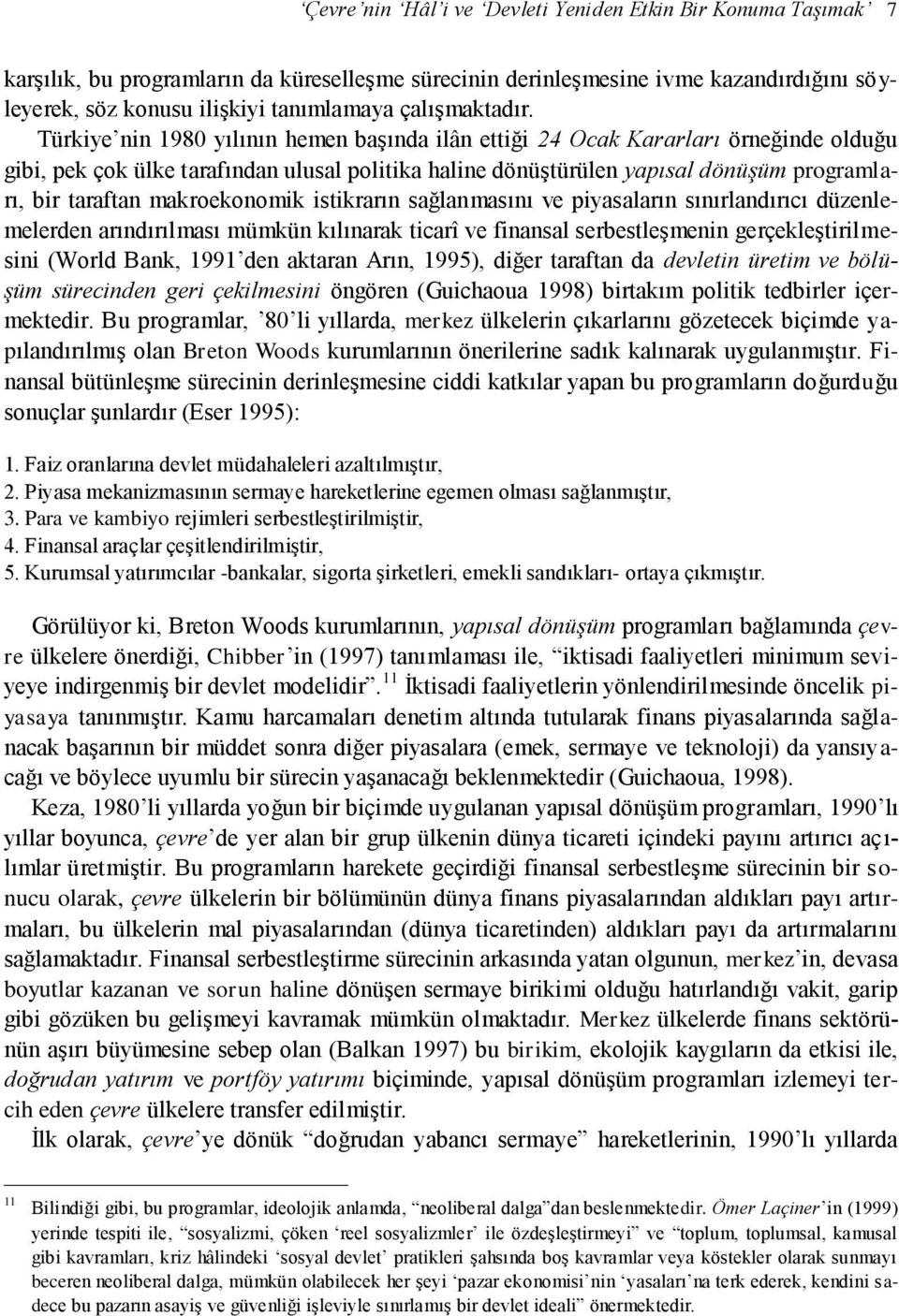 Türkiye nin 1980 yılının hemen başında ilân ettiği 24 Ocak Kararları örneğinde olduğu gibi, pek çok ülke tarafından ulusal politika haline dönüştürülen yapısal dönüşüm programları, bir taraftan