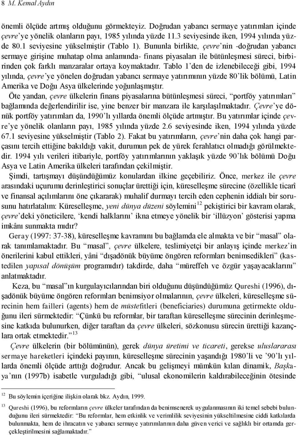 Bununla birlikte, çevre nin -doğrudan yabancı sermaye girişine muhatap olma anlamında- finans piyasaları ile bütünleşmesi süreci, birbirinden çok farklı manzaralar ortaya koymaktadır.