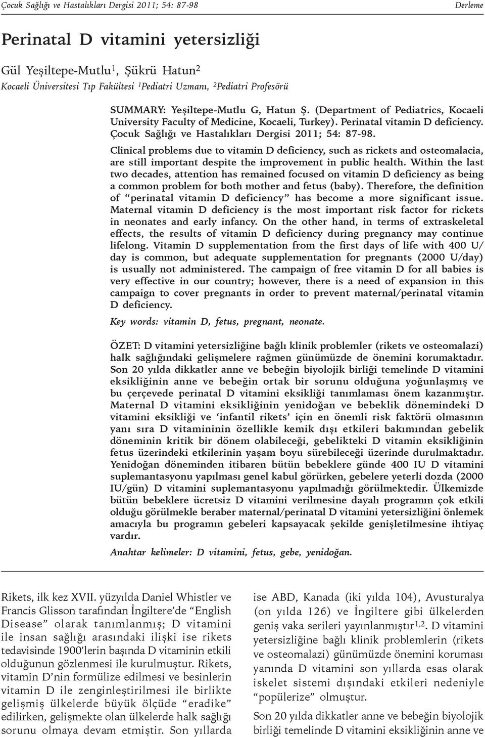 Çocuk Sağlığı ve Hastalıkları Dergisi 2011; 54: 87-98. Clinical problems due to vitamin D deficiency, such as rickets and osteomalacia, are still important despite the improvement in public health.