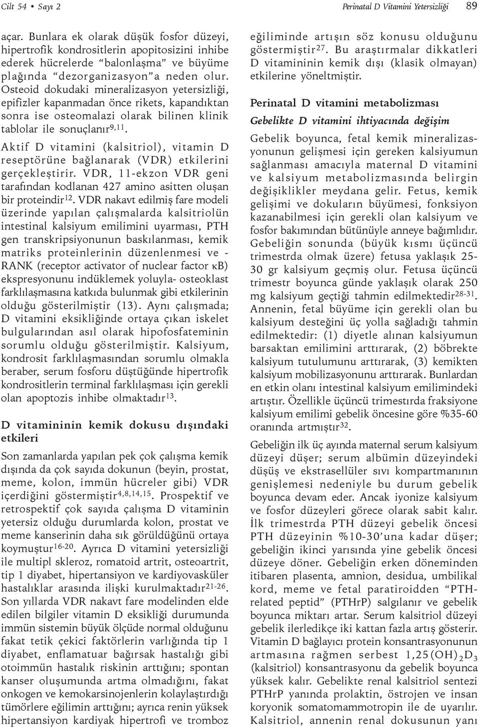 Osteoid dokudaki mineralizasyon yetersizliği, epifizler kapanmadan önce rikets, kapandıktan sonra ise osteomalazi olarak bilinen klinik tablolar ile sonuçlanır 9,11.