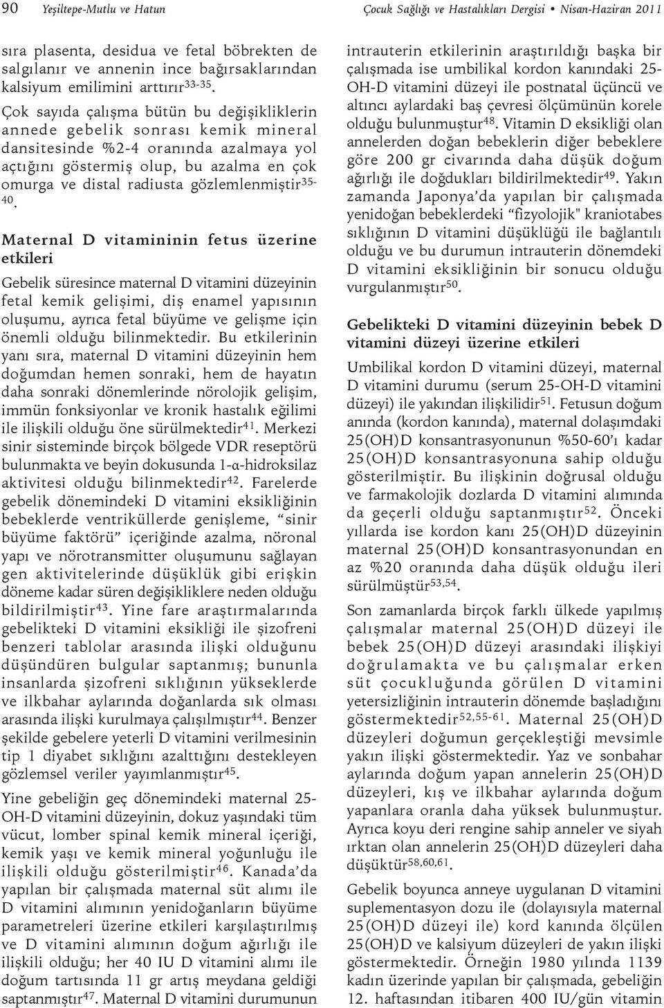 Çok sayıda çalışma bütün bu değişikliklerin annede gebelik sonrası kemik mineral dansitesinde %2-4 oranında azalmaya yol açtığını göstermiş olup, bu azalma en çok omurga ve distal radiusta