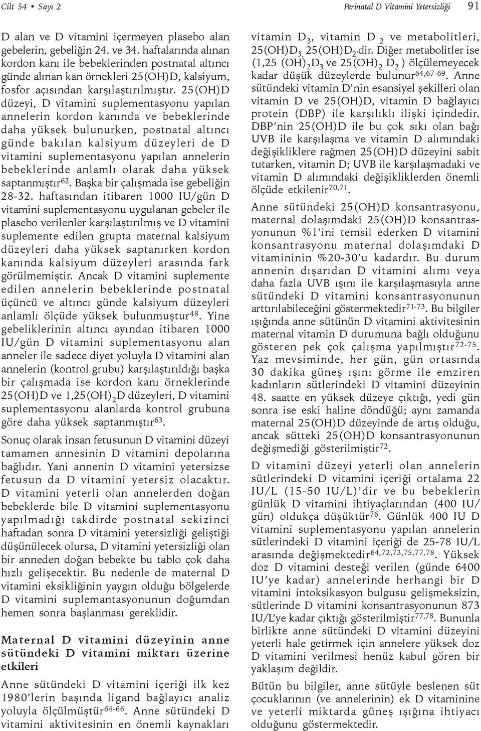 25(OH)D düzeyi, D vitamini suplementasyonu yapılan annelerin kordon kanında ve bebeklerinde daha yüksek bulunurken, postnatal altıncı günde bakılan kalsiyum düzeyleri de D vitamini suplementasyonu