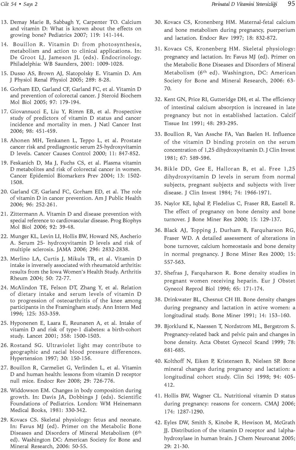 Dusso AS, Brown AJ, Slatopolsky E. Vitamin D. Am J Physiol Renal Physiol 2005; 289: 8-28. 16. Gorham ED, Garland CF, Garland FC, et al. Vitamin D and prevention of colorectal cancer.