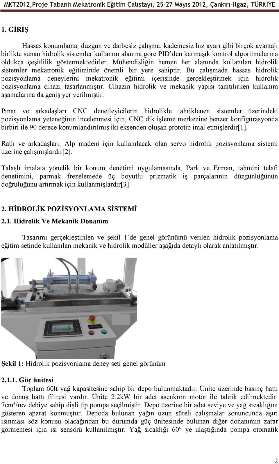 Bu çalışmada hassas hidrolik pozisyonlama deneylerini mekatronik eğitimi içerisinde gerçekleştirmek için hidrolik pozisyonlama cihazı tasarlanmıştır.