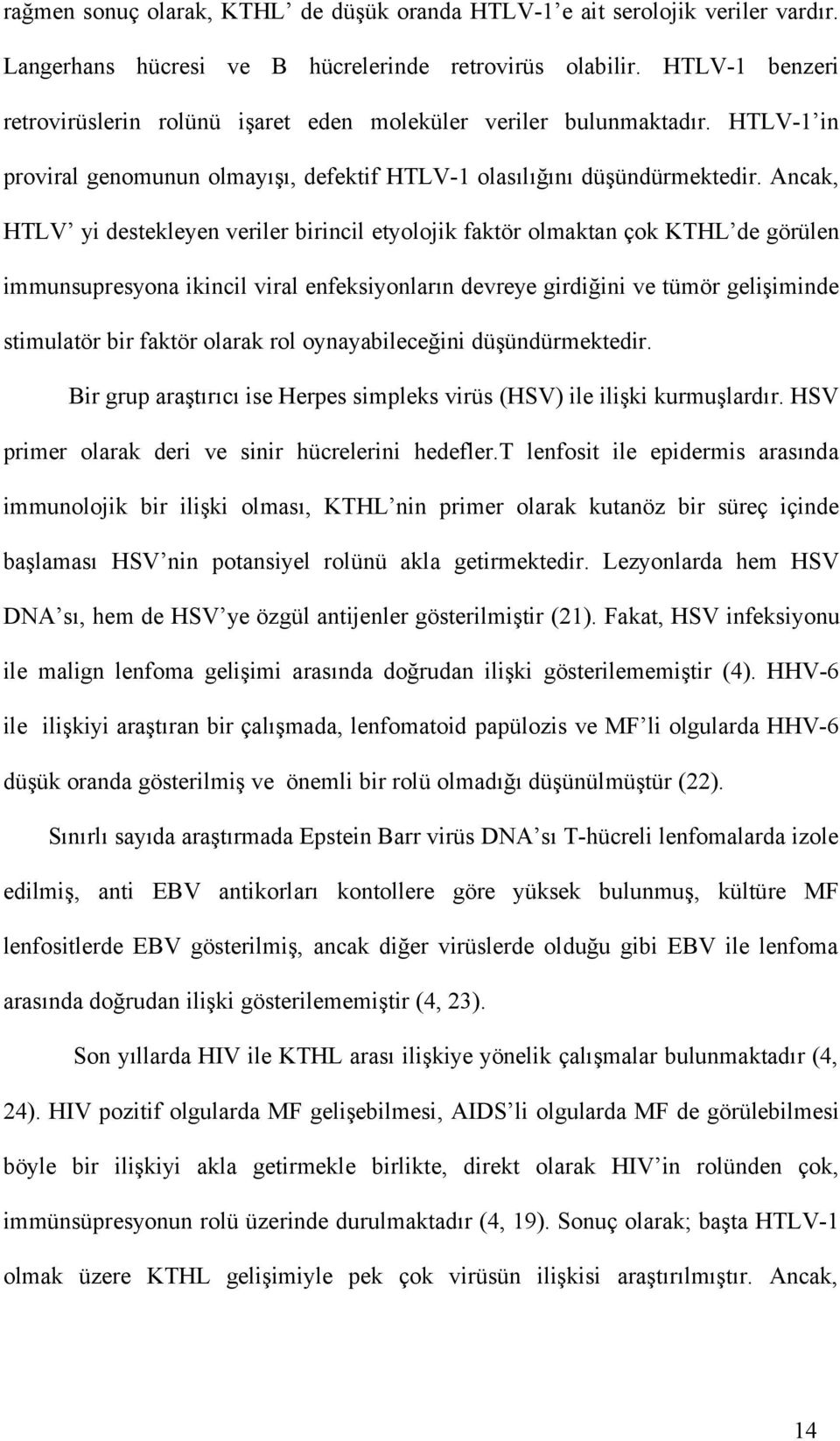 Ancak, HTLV yi destekleyen veriler birincil etyolojik faktör olmaktan çok KTHL de görülen immunsupresyona ikincil viral enfeksiyonların devreye girdiğini ve tümör gelişiminde stimulatör bir faktör