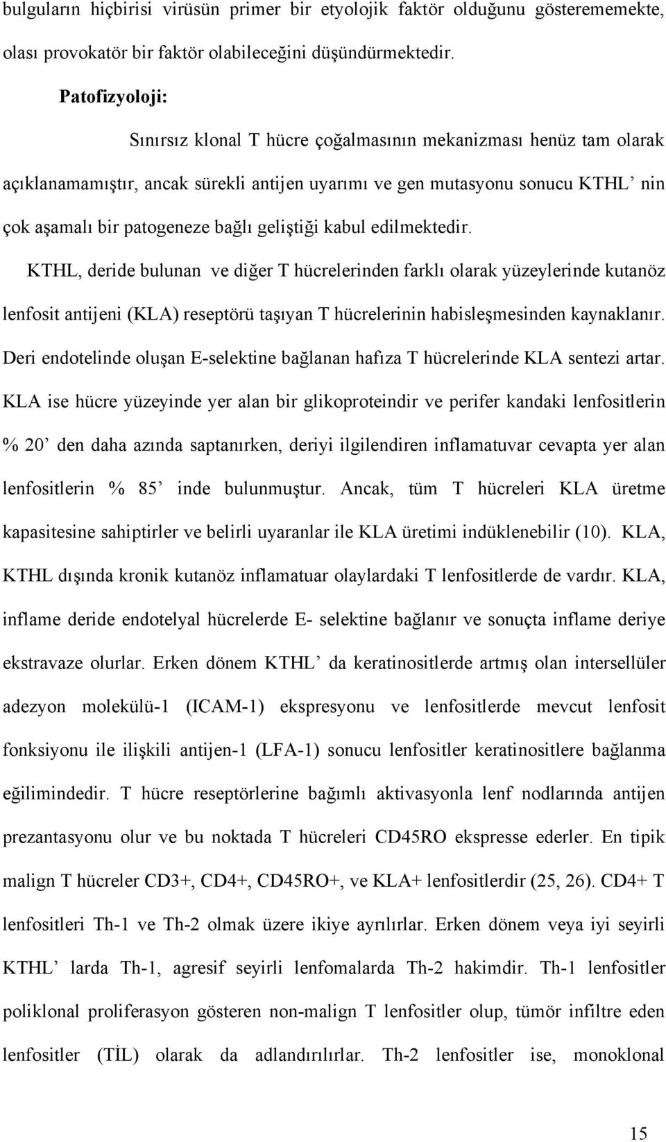 geliştiği kabul edilmektedir. KTHL, deride bulunan ve diğer T hücrelerinden farklı olarak yüzeylerinde kutanöz lenfosit antijeni (KLA) reseptörü taşıyan T hücrelerinin habisleşmesinden kaynaklanır.