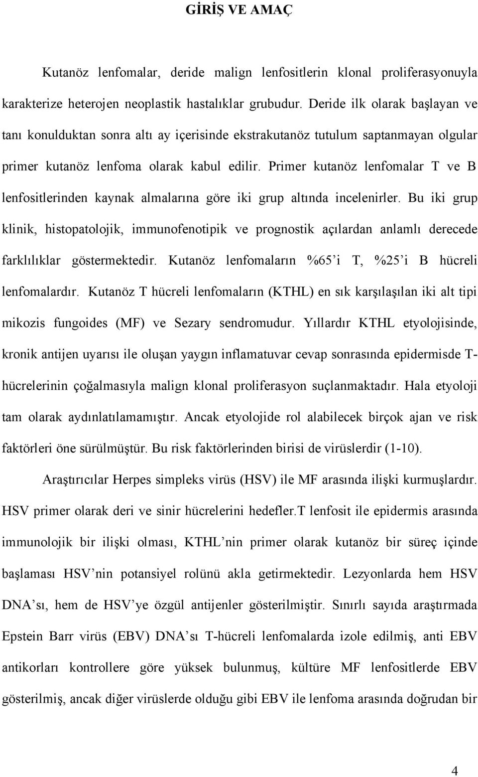 Primer kutanöz lenfomalar T ve B lenfositlerinden kaynak almalarına göre iki grup altında incelenirler.