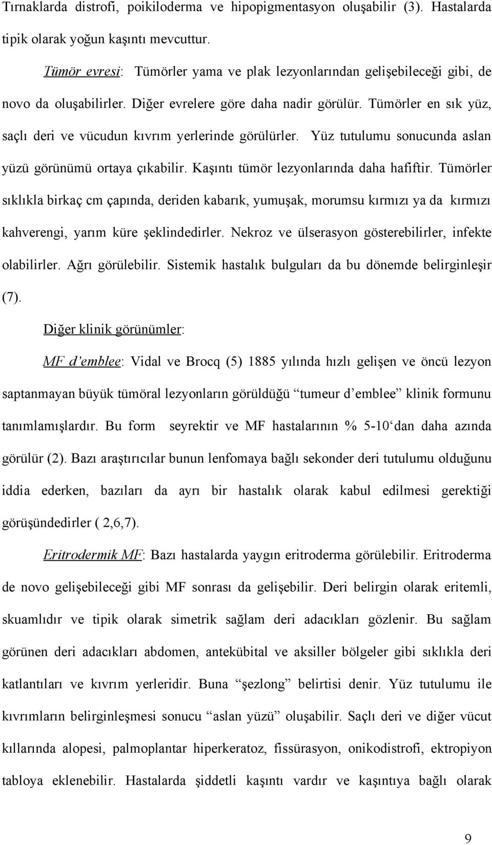 Tümörler en sık yüz, saçlı deri ve vücudun kıvrım yerlerinde görülürler. Yüz tutulumu sonucunda aslan yüzü görünümü ortaya çıkabilir. Kaşıntı tümör lezyonlarında daha hafiftir.