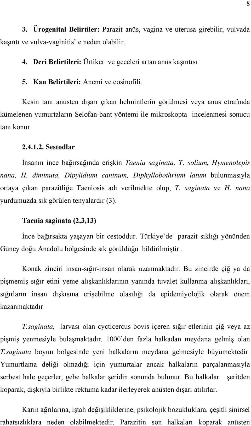 Kesin tanı anüsten dışarı çıkan helmintlerin görülmesi veya anüs etrafında kümelenen yumurtaların Selofan-bant yöntemi ile mikroskopta incelenmesi sonucu tanı konur. 2.