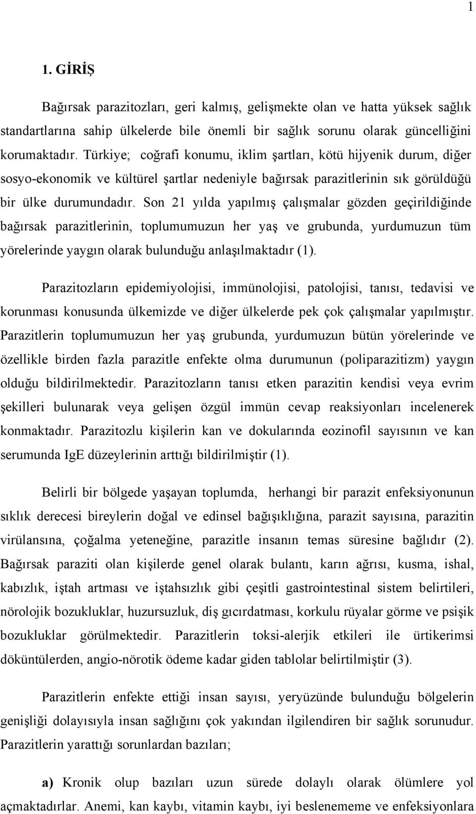 Son 21 yılda yapılmış çalışmalar gözden geçirildiğinde bağırsak parazitlerinin, toplumumuzun her yaş ve grubunda, yurdumuzun tüm yörelerinde yaygın olarak bulunduğu anlaşılmaktadır (1).